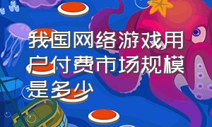 我国网络游戏用户付费市场规模是多少