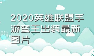 2020英雄联盟手游蛮王出装最新图片