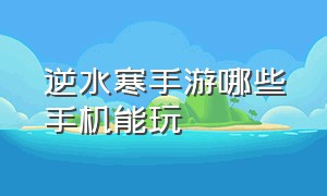 逆水寒手游哪些手机能玩