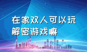 在家双人可以玩解密游戏嘛