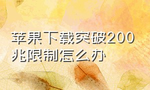 苹果下载突破200兆限制怎么办