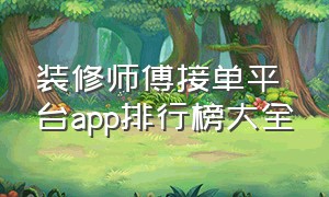 装修师傅接单平台app排行榜大全