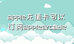 apple充值卡可以订阅applearcade