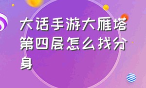 大话手游大雁塔第四层怎么找分身