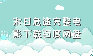 末日危途完整电影下载百度网盘