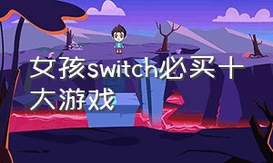 女孩switch必买十大游戏