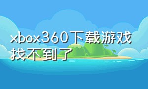 xbox360下载游戏找不到了