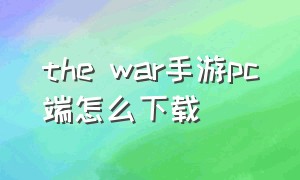 the war手游pc端怎么下载