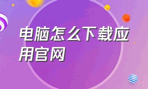 电脑怎么下载应用官网