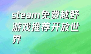 steam免费越野游戏推荐开放世界
