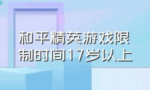 和平精英游戏限制时间17岁以上