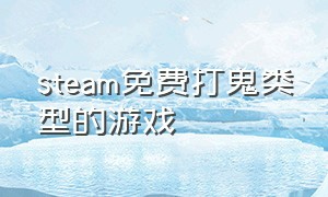 steam免费打鬼类型的游戏