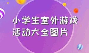 小学生室外游戏活动大全图片