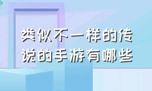 类似不一样的传说的手游有哪些