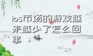 ios市场的游戏越来越少了怎么回事