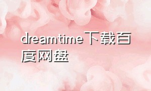 dreamtime下载百度网盘