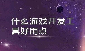 什么游戏开发工具好用点