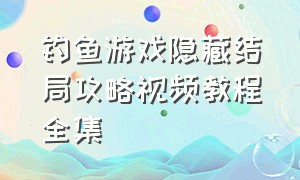 钓鱼游戏隐藏结局攻略视频教程全集