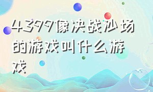 4399像决战沙场的游戏叫什么游戏