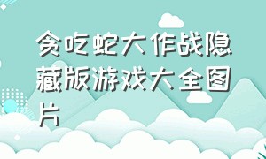 贪吃蛇大作战隐藏版游戏大全图片