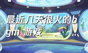 最近几天很火的bgm 游戏