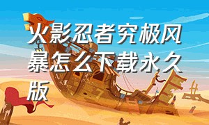 火影忍者究极风暴怎么下载永久版