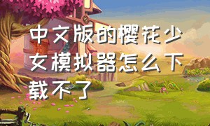 中文版的樱花少女模拟器怎么下载不了