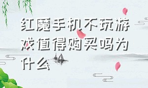 红魔手机不玩游戏值得购买吗为什么