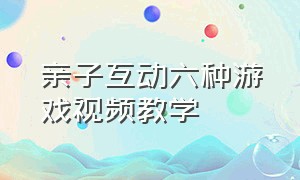 亲子互动六种游戏视频教学