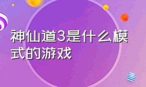 神仙道3是什么模式的游戏