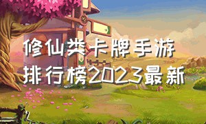 修仙类卡牌手游排行榜2023最新