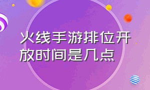 火线手游排位开放时间是几点