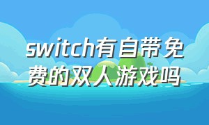 switch有自带免费的双人游戏吗