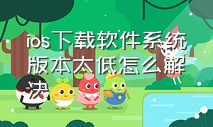 ios下载软件系统版本太低怎么解决