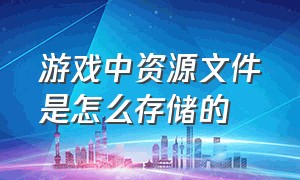 游戏中资源文件是怎么存储的