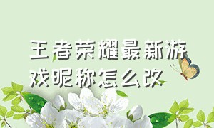 王者荣耀最新游戏昵称怎么改