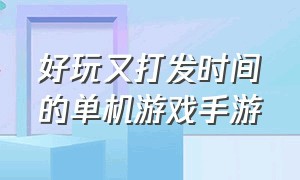 好玩又打发时间的单机游戏手游