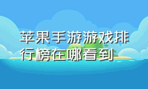 苹果手游游戏排行榜在哪看到