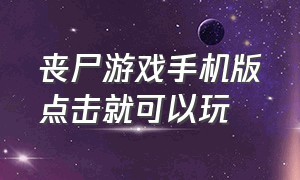 丧尸游戏手机版点击就可以玩