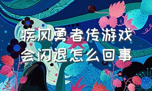 疾风勇者传游戏会闪退怎么回事