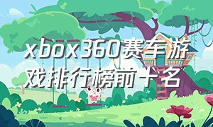 xbox360赛车游戏排行榜前十名
