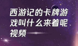 西游记的卡牌游戏叫什么来着呢视频