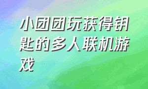 小团团玩获得钥匙的多人联机游戏