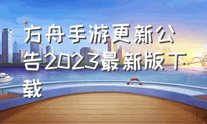 方舟手游更新公告2023最新版下载