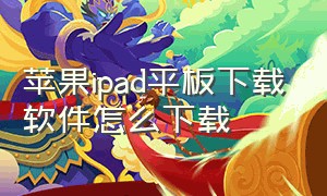 苹果ipad平板下载软件怎么下载