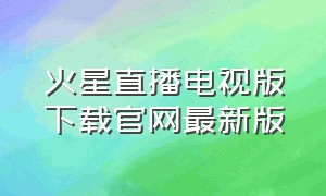 火星直播电视版下载官网最新版