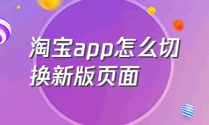 淘宝app怎么切换新版页面