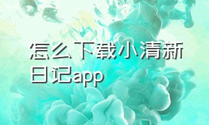 怎么下载小清新日记app