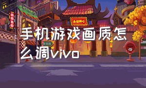 手机游戏画质怎么调vivo