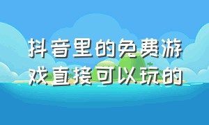 抖音里的免费游戏直接可以玩的